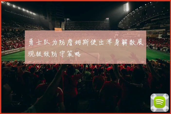 勇士队为防詹姆斯使出浑身解数展现极致防守策略