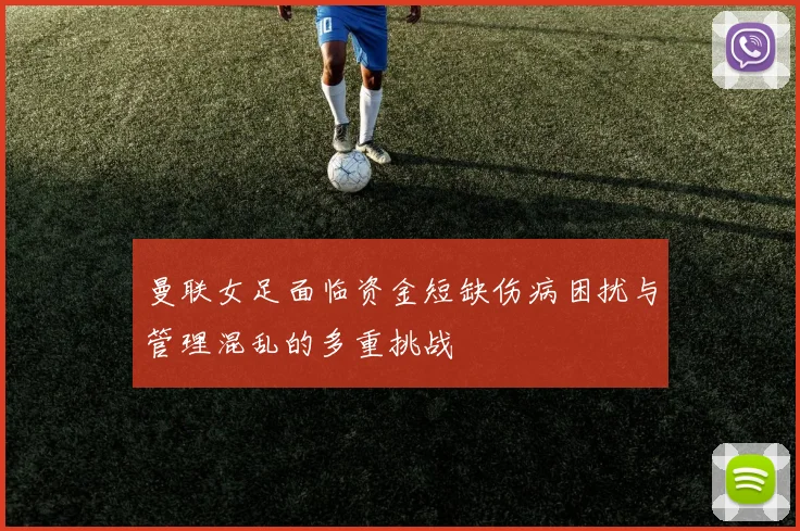 曼联女足面临资金短缺伤病困扰与管理混乱的多重挑战